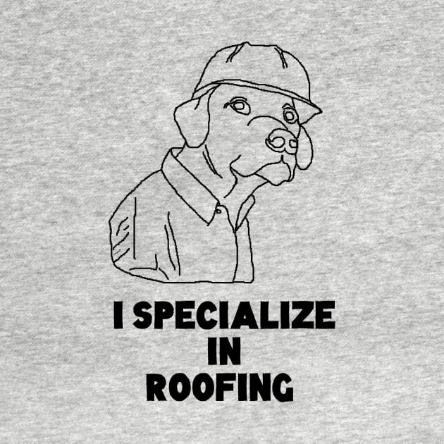 I SPecialize in Roofing Dog Meme Tshirt by skinnerdesign